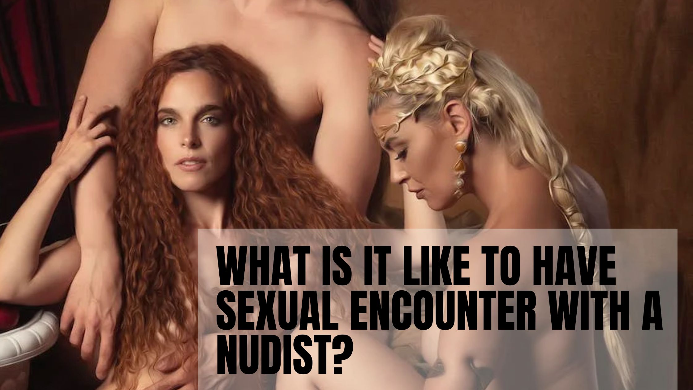 What Is It Like To Have Sexual Encounter With a Nudist?